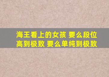 海王看上的女孩 要么段位高到极致 要么单纯到极致